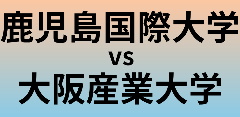 鹿児島国際大学と大阪産業大学 のどちらが良い大学?