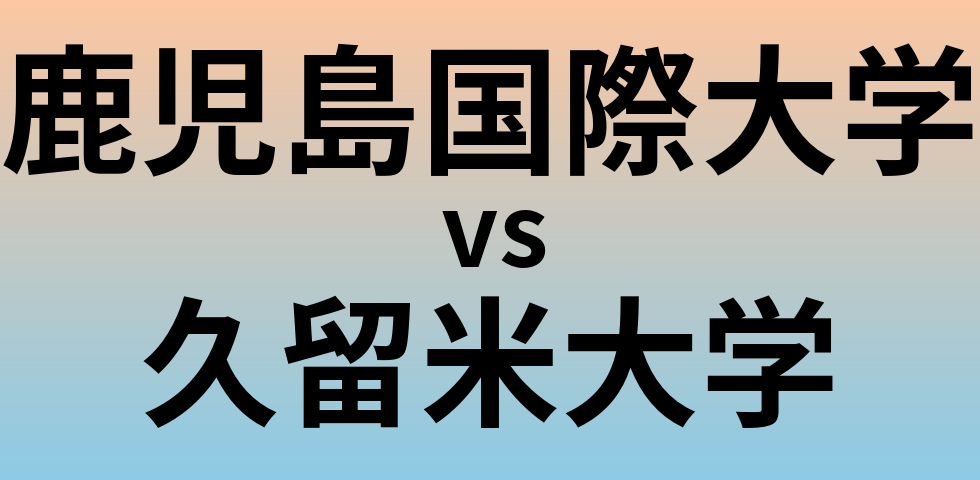鹿児島国際大学と久留米大学 のどちらが良い大学?