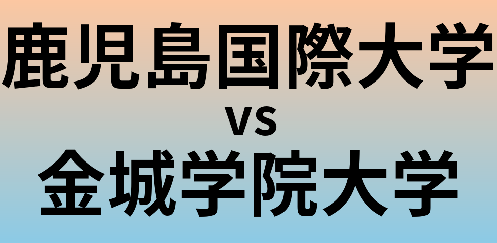 鹿児島国際大学と金城学院大学 のどちらが良い大学?