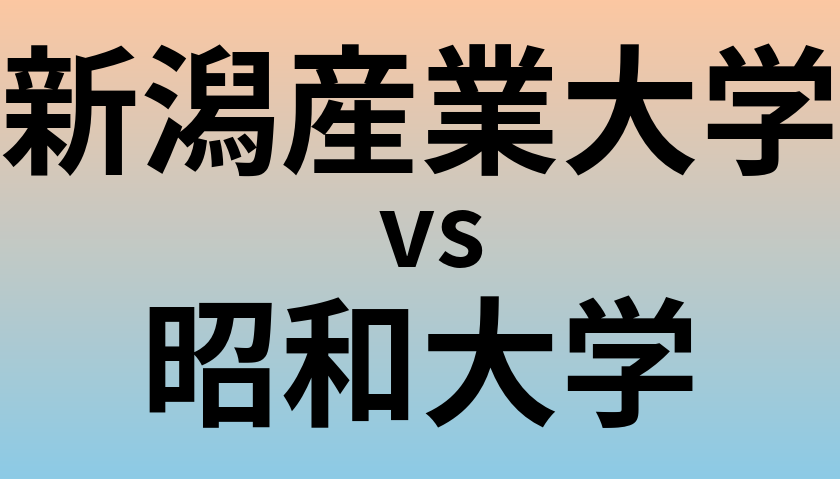 新潟産業大学と昭和大学 のどちらが良い大学?