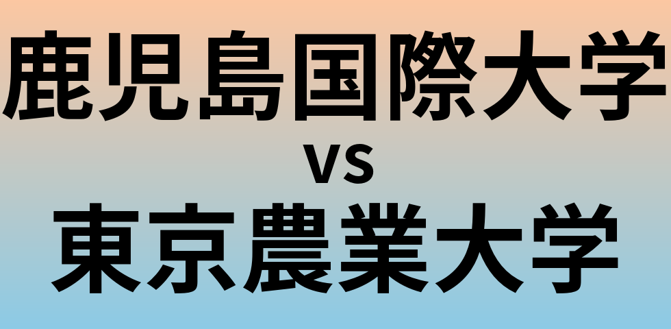 鹿児島国際大学と東京農業大学 のどちらが良い大学?