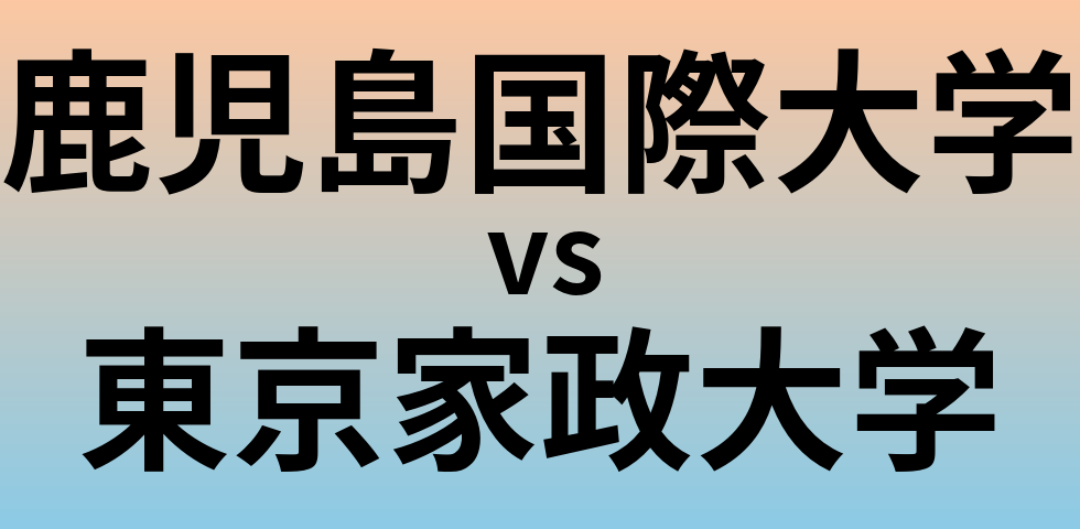 鹿児島国際大学と東京家政大学 のどちらが良い大学?