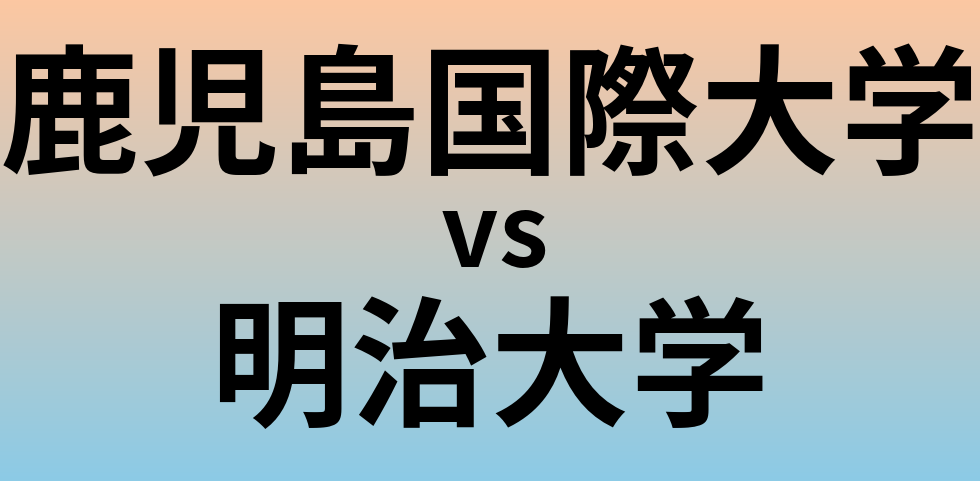 鹿児島国際大学と明治大学 のどちらが良い大学?
