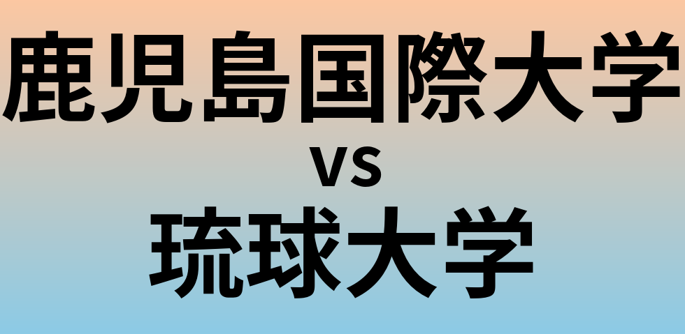 鹿児島国際大学と琉球大学 のどちらが良い大学?