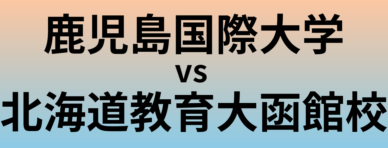 鹿児島国際大学と北海道教育大函館校 のどちらが良い大学?
