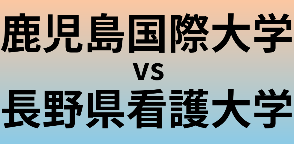 鹿児島国際大学と長野県看護大学 のどちらが良い大学?