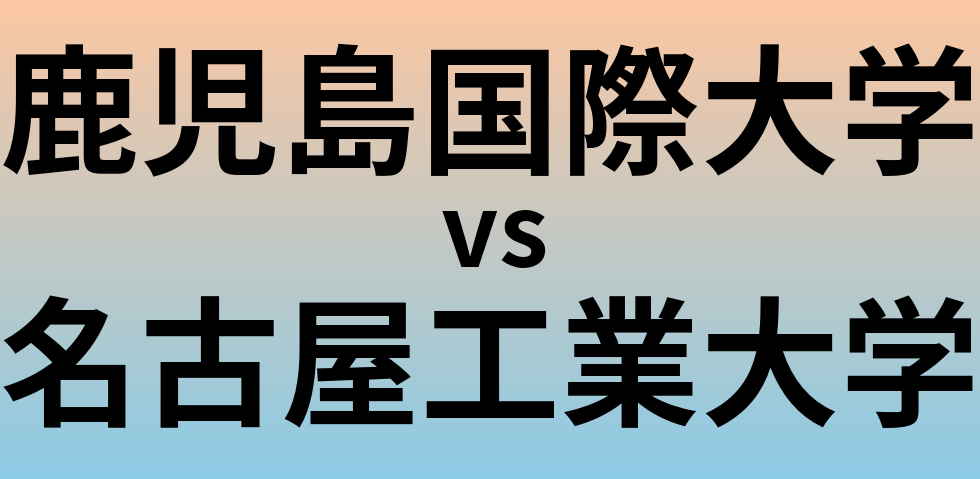 鹿児島国際大学と名古屋工業大学 のどちらが良い大学?