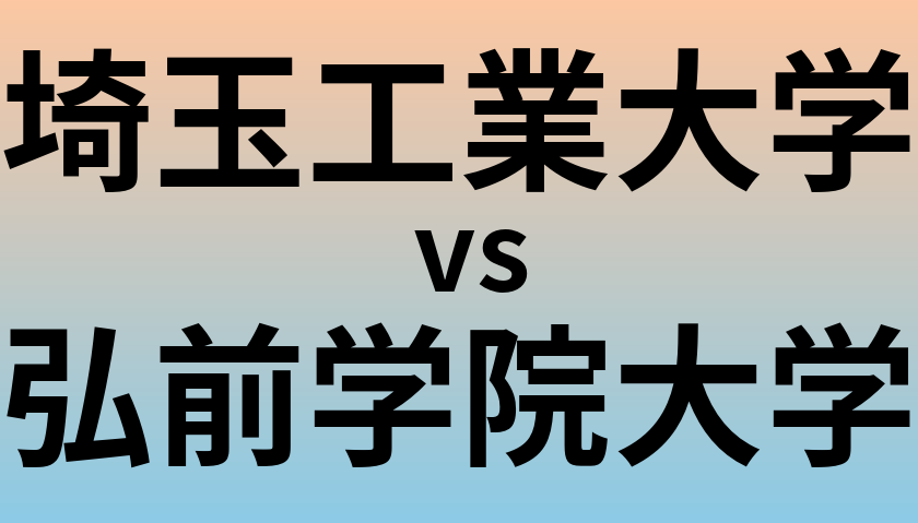 埼玉工業大学と弘前学院大学 のどちらが良い大学?