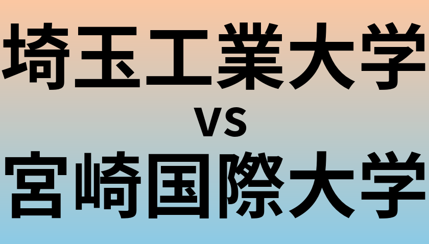 埼玉工業大学と宮崎国際大学 のどちらが良い大学?