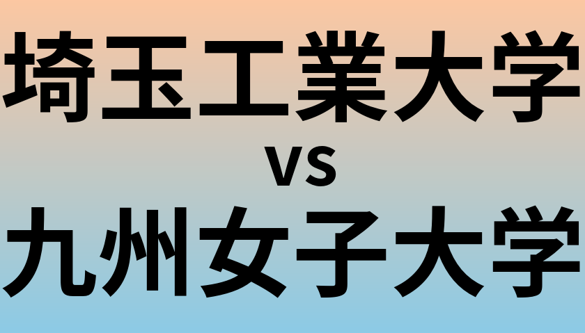 埼玉工業大学と九州女子大学 のどちらが良い大学?