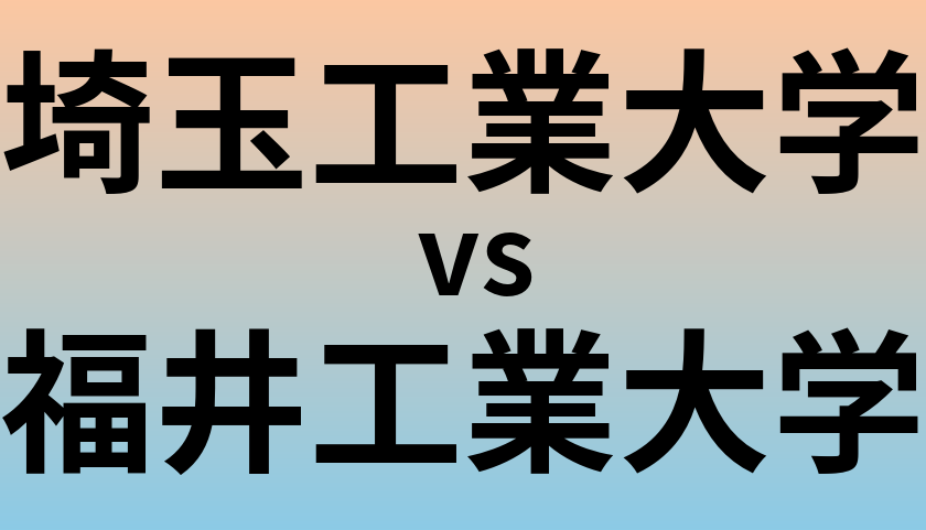 埼玉工業大学と福井工業大学 のどちらが良い大学?