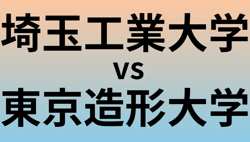 埼玉工業大学と東京造形大学 のどちらが良い大学?