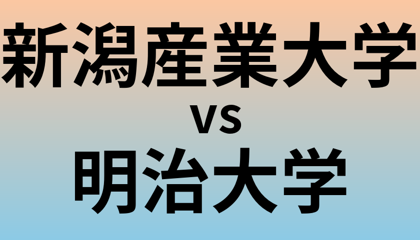 新潟産業大学と明治大学 のどちらが良い大学?