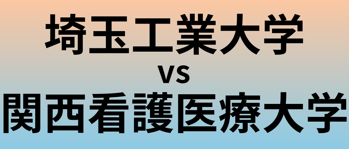 埼玉工業大学と関西看護医療大学 のどちらが良い大学?