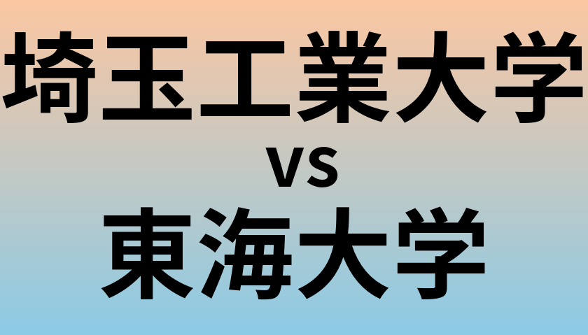 埼玉工業大学と東海大学 のどちらが良い大学?