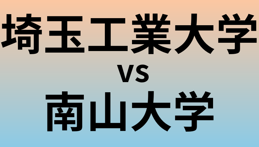 埼玉工業大学と南山大学 のどちらが良い大学?