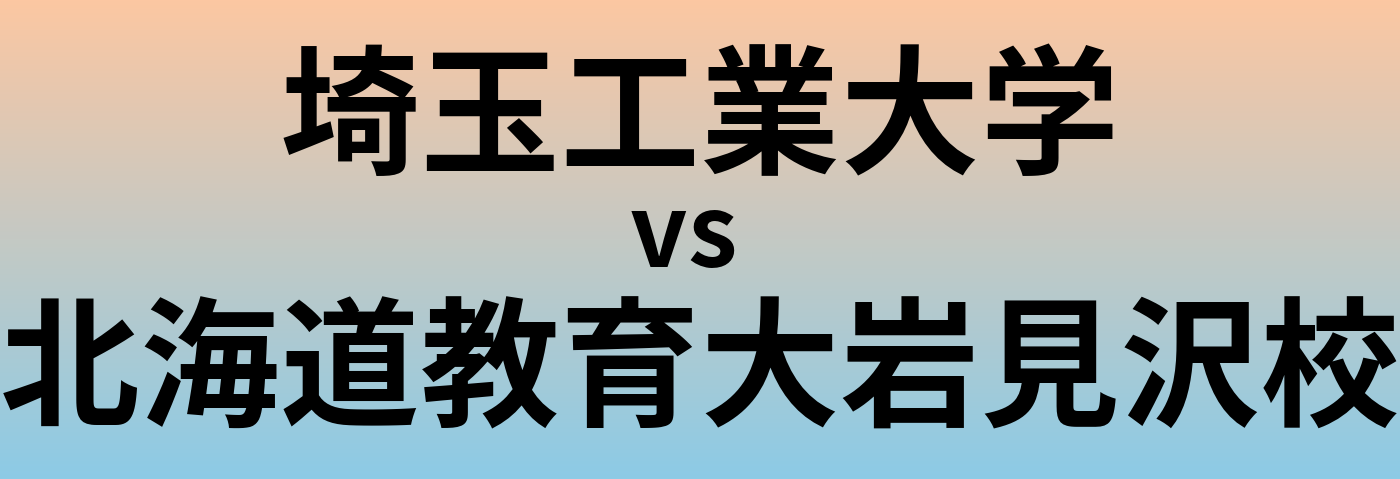 埼玉工業大学と北海道教育大岩見沢校 のどちらが良い大学?