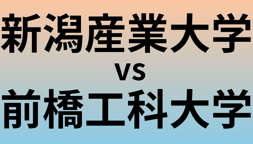 新潟産業大学と前橋工科大学 のどちらが良い大学?