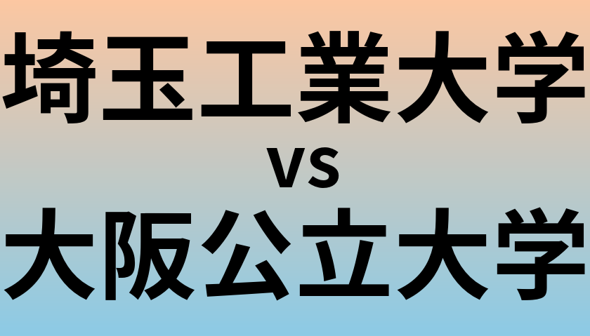 埼玉工業大学と大阪公立大学 のどちらが良い大学?