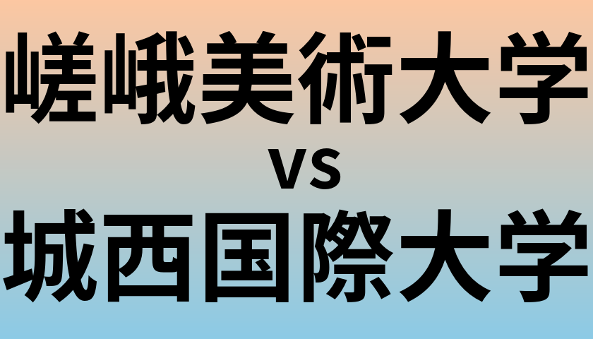嵯峨美術大学と城西国際大学 のどちらが良い大学?