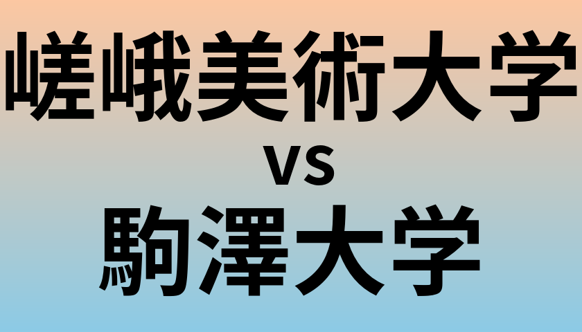 嵯峨美術大学と駒澤大学 のどちらが良い大学?