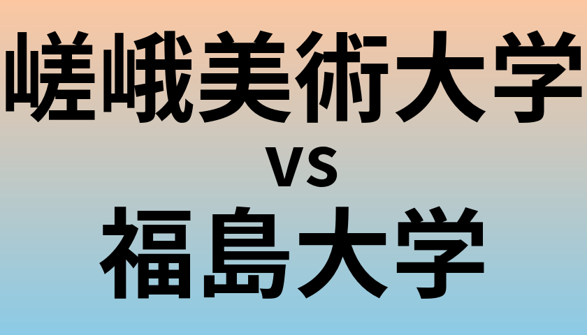 嵯峨美術大学と福島大学 のどちらが良い大学?