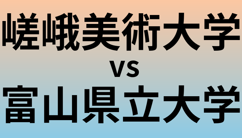 嵯峨美術大学と富山県立大学 のどちらが良い大学?