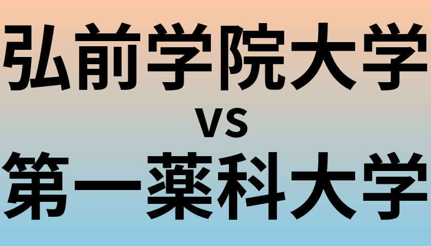 弘前学院大学と第一薬科大学 のどちらが良い大学?