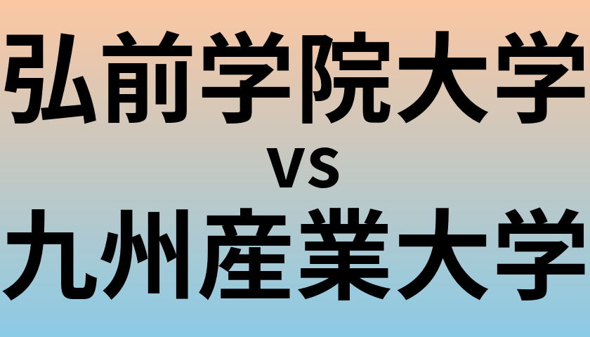 弘前学院大学と九州産業大学 のどちらが良い大学?