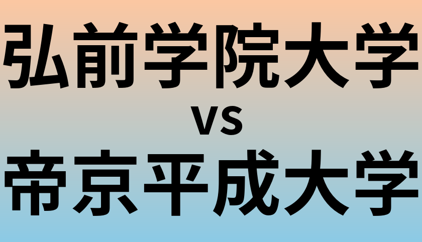 弘前学院大学と帝京平成大学 のどちらが良い大学?