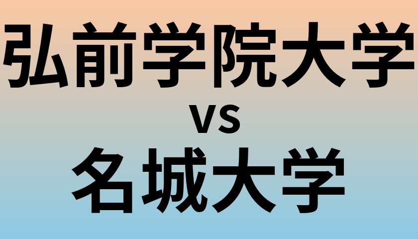 弘前学院大学と名城大学 のどちらが良い大学?