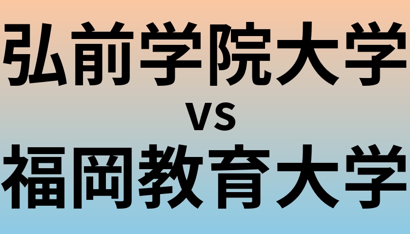 弘前学院大学と福岡教育大学 のどちらが良い大学?