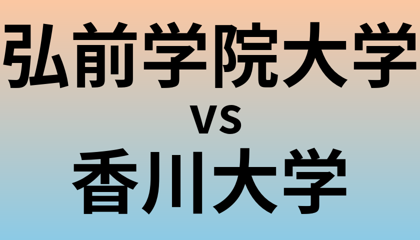 弘前学院大学と香川大学 のどちらが良い大学?