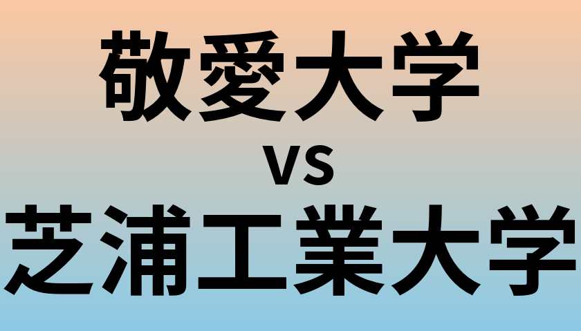 敬愛大学と芝浦工業大学 のどちらが良い大学?