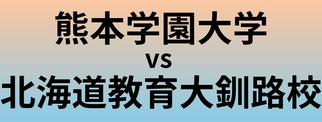 熊本学園大学と北海道教育大釧路校 のどちらが良い大学?