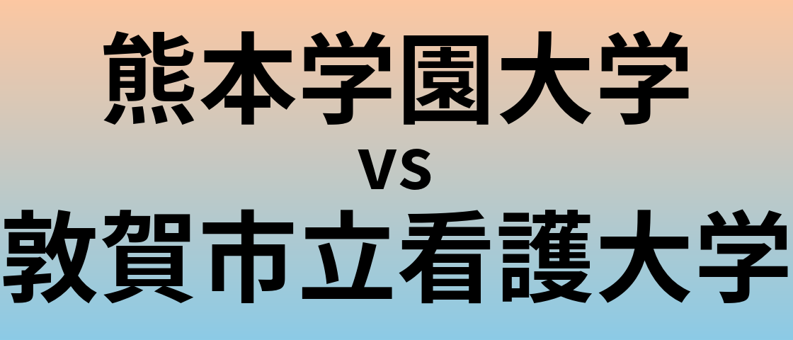 熊本学園大学と敦賀市立看護大学 のどちらが良い大学?