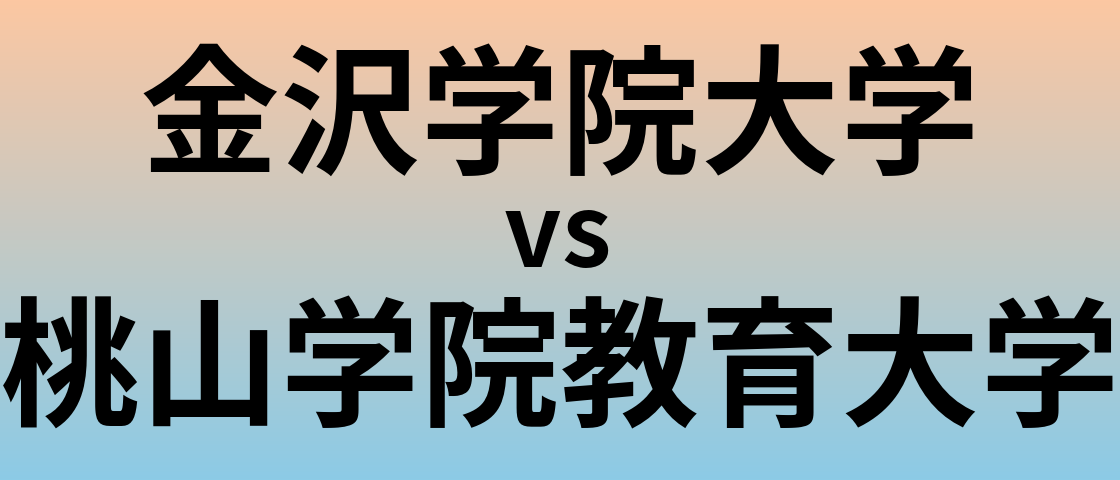 金沢学院大学と桃山学院教育大学 のどちらが良い大学?