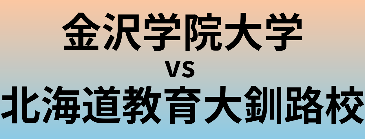金沢学院大学と北海道教育大釧路校 のどちらが良い大学?