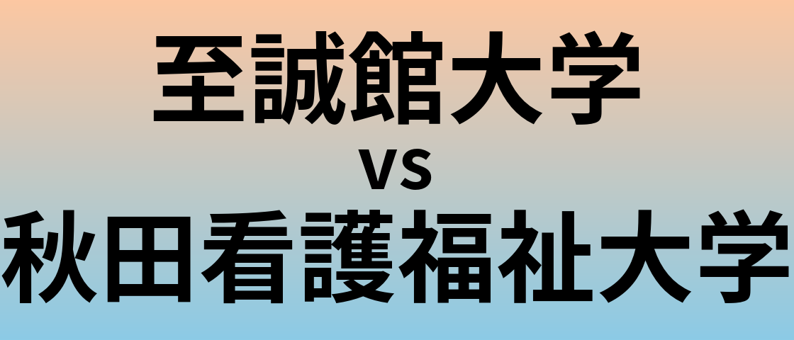 至誠館大学と秋田看護福祉大学 のどちらが良い大学?