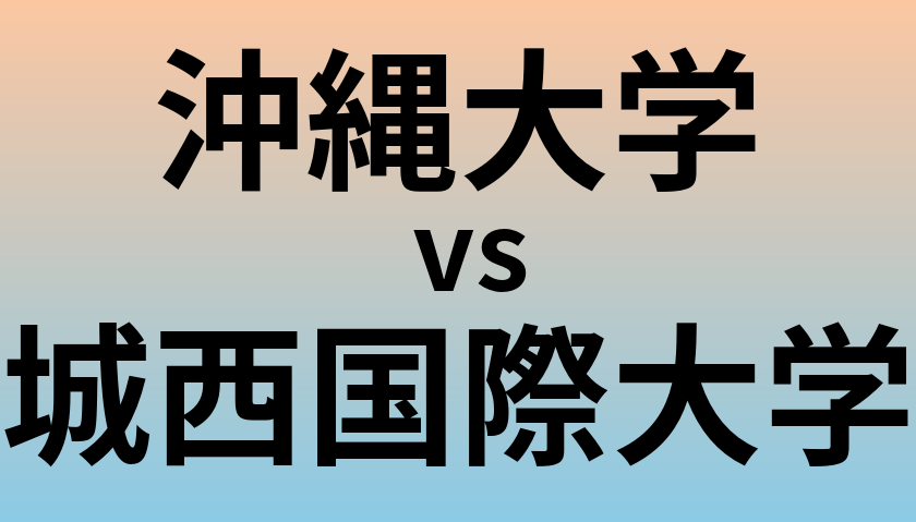 沖縄大学と城西国際大学 のどちらが良い大学?