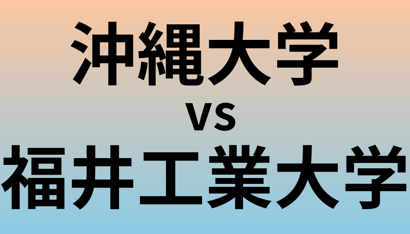 沖縄大学と福井工業大学 のどちらが良い大学?