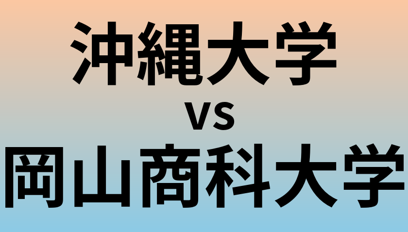 沖縄大学と岡山商科大学 のどちらが良い大学?
