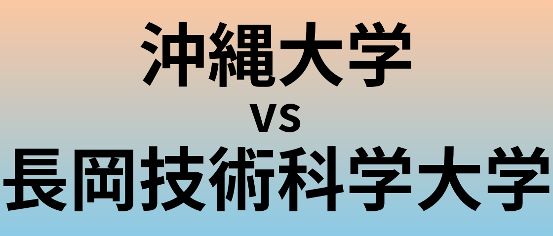 沖縄大学と長岡技術科学大学 のどちらが良い大学?