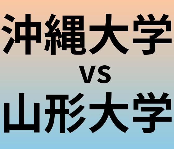 沖縄大学と山形大学 のどちらが良い大学?