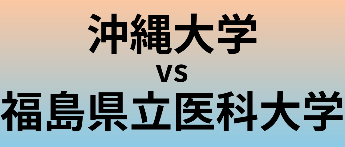 沖縄大学と福島県立医科大学 のどちらが良い大学?