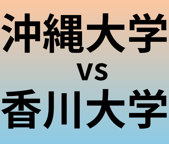 沖縄大学と香川大学 のどちらが良い大学?