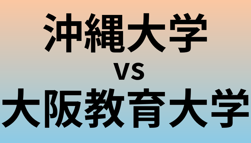 沖縄大学と大阪教育大学 のどちらが良い大学?