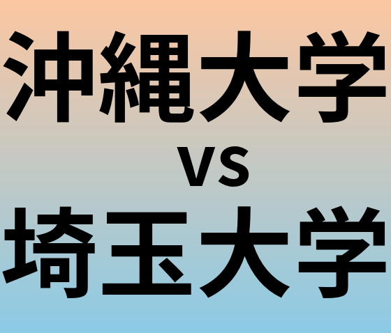 沖縄大学と埼玉大学 のどちらが良い大学?
