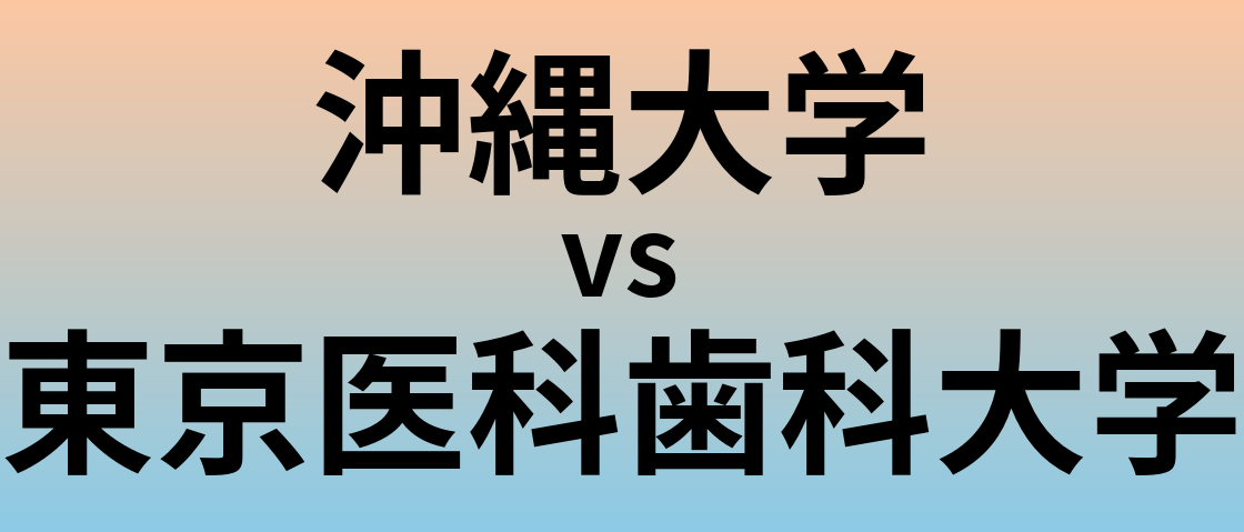 沖縄大学と東京医科歯科大学 のどちらが良い大学?