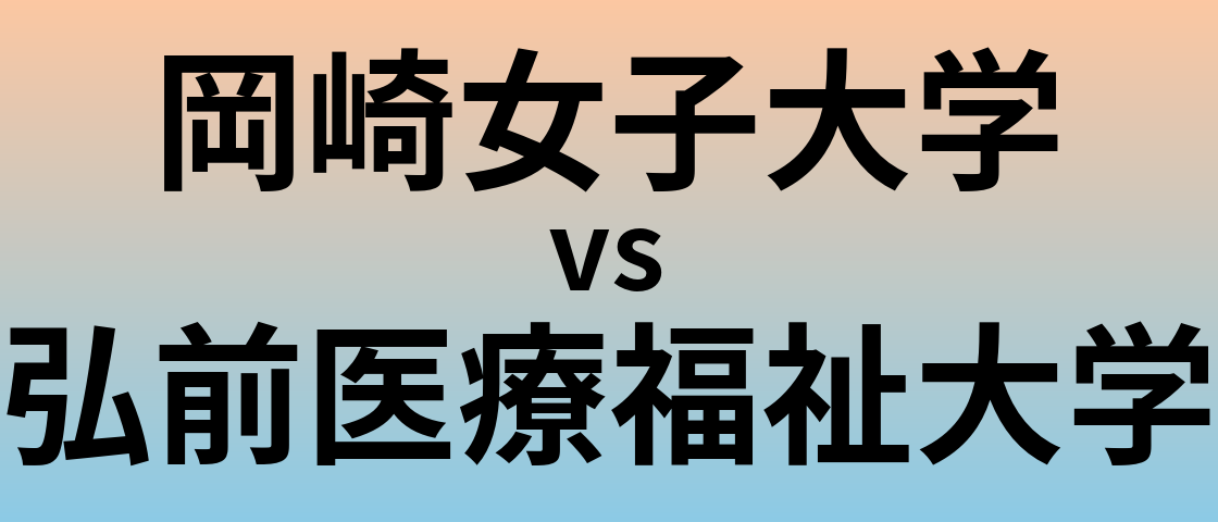 岡崎女子大学と弘前医療福祉大学 のどちらが良い大学?